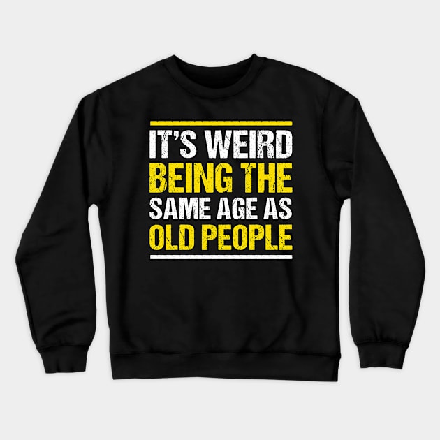 It's weird being the same age as Old People Funny Crewneck Sweatshirt by qwertydesigns